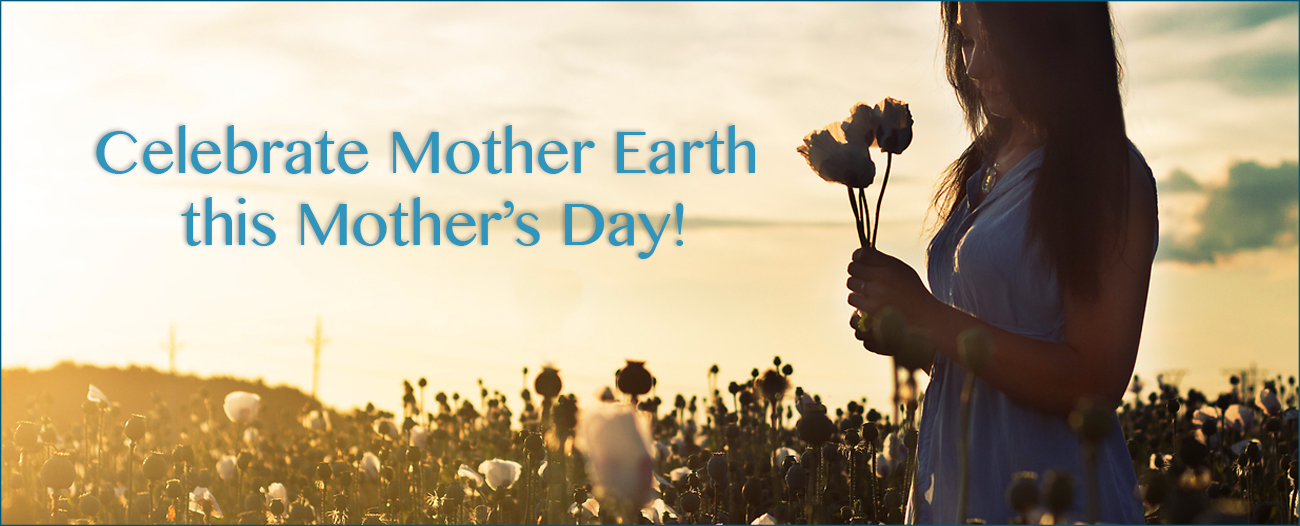 Celebrate Mother Earth this Mother’s Day!